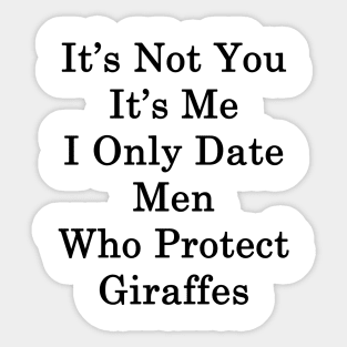 It's Not You It's Me I Only Date Men Who Protect Giraffes Sticker